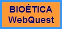 BIOÉTICA WebQuest